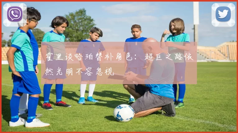 霍里谈哈珀替补角色：超巨之路依然光明不容忽视